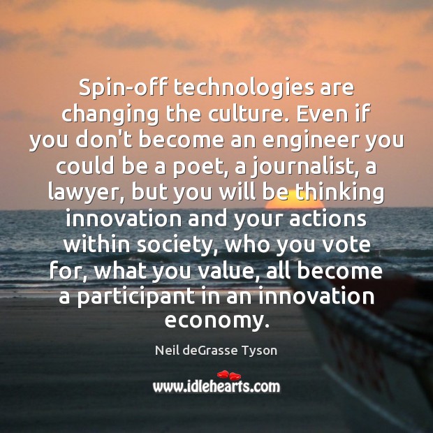 Spin-off technologies are changing the culture. Even if you don’t become an Culture Quotes Image