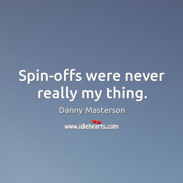Spin-offs were never really my thing. Danny Masterson Picture Quote