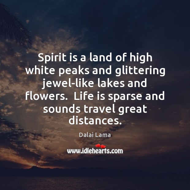 Spirit is a land of high white peaks and glittering jewel-like lakes Dalai Lama Picture Quote