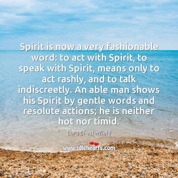 Spirit is now a very fashionable word: to act with Spirit, to Lord Chesterfield Picture Quote