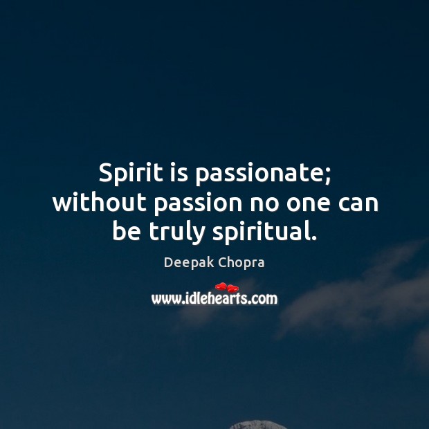 Spirit is passionate; without passion no one can be truly spiritual. Image