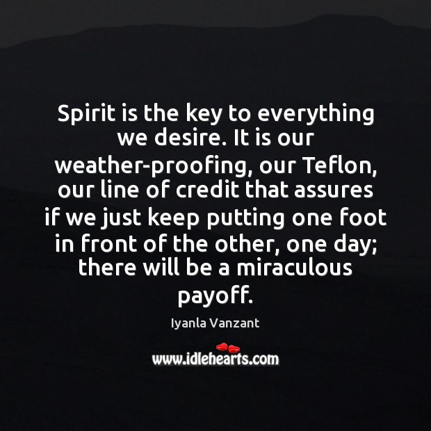 Spirit is the key to everything we desire. It is our weather-proofing, Image