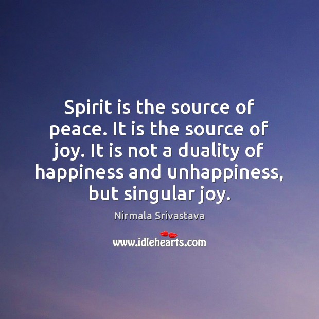 Spirit is the source of peace. It is the source of joy. Nirmala Srivastava Picture Quote