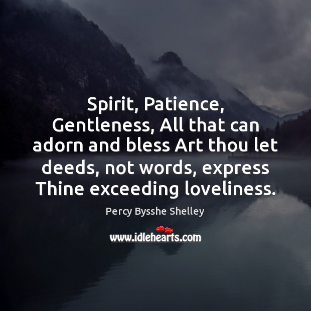 Spirit, Patience, Gentleness, All that can adorn and bless Art thou let 