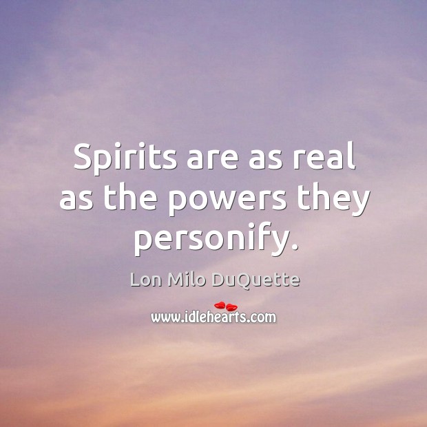 Spirits are as real as the powers they personify. Lon Milo DuQuette Picture Quote