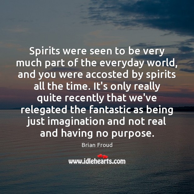 Spirits were seen to be very much part of the everyday world, Brian Froud Picture Quote