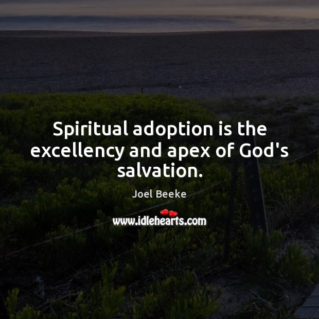 Spiritual adoption is the excellency and apex of God’s salvation. Image