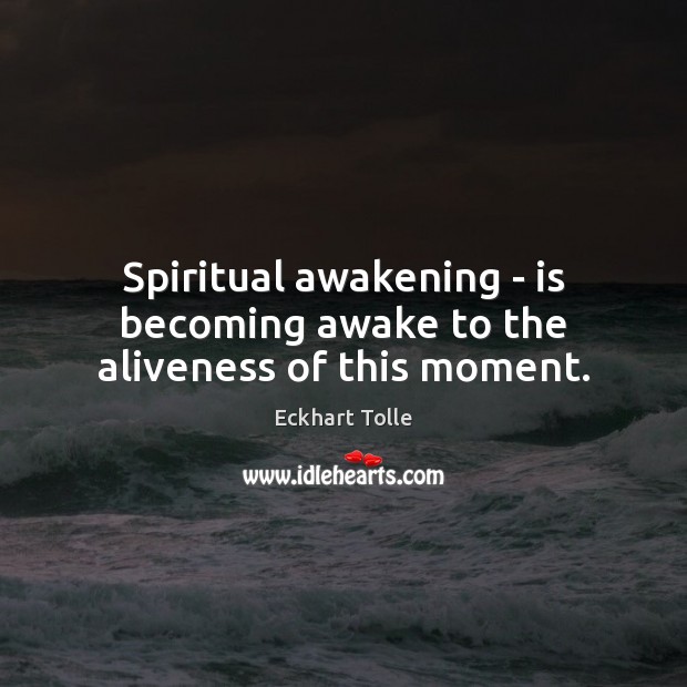 Spiritual awakening – is becoming awake to the aliveness of this moment. Image