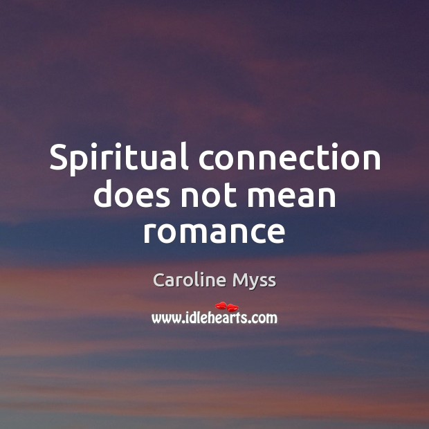 Spiritual connection does not mean romance Caroline Myss Picture Quote