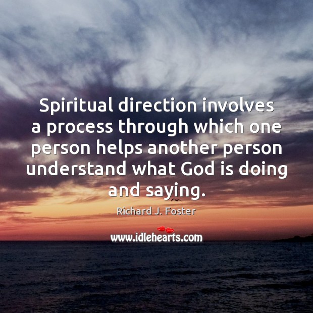 Spiritual direction involves a process through which one person helps another person Richard J. Foster Picture Quote