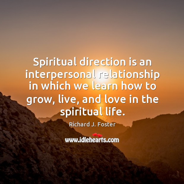 Spiritual direction is an interpersonal relationship in which we learn how to Richard J. Foster Picture Quote