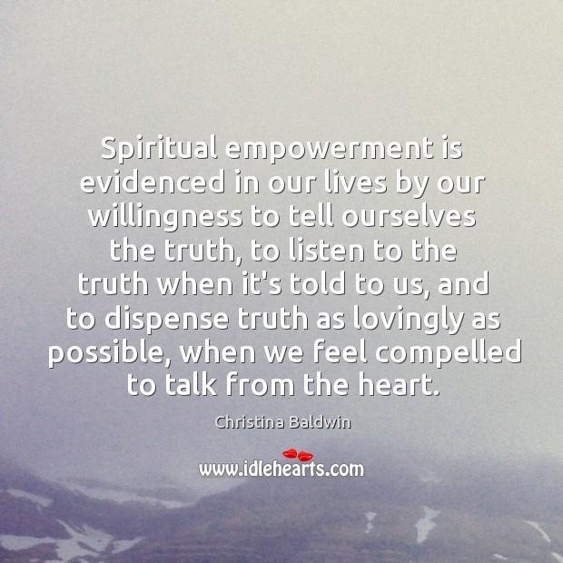 Spiritual empowerment is evidenced in our lives by our willingness to tell Christina Baldwin Picture Quote