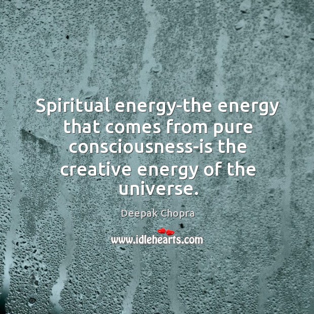 Spiritual energy-the energy that comes from pure consciousness-is the creative energy of Image