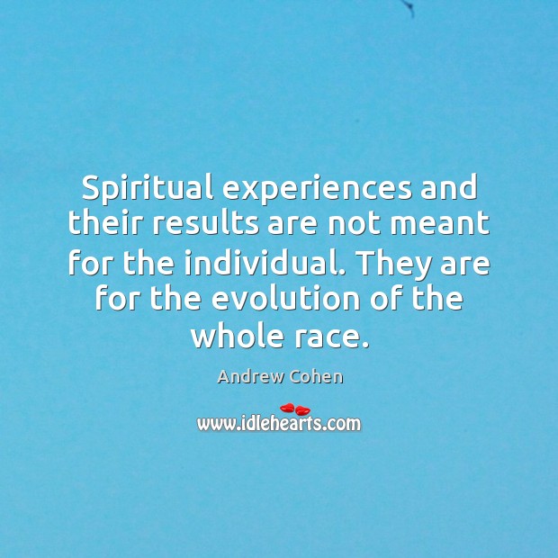 Spiritual experiences and their results are not meant for the individual. They Andrew Cohen Picture Quote