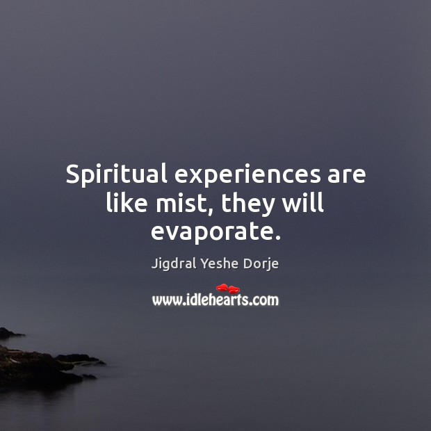 Spiritual experiences are like mist, they will evaporate. Image