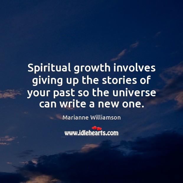 Spiritual growth involves giving up the stories of your past so the Marianne Williamson Picture Quote
