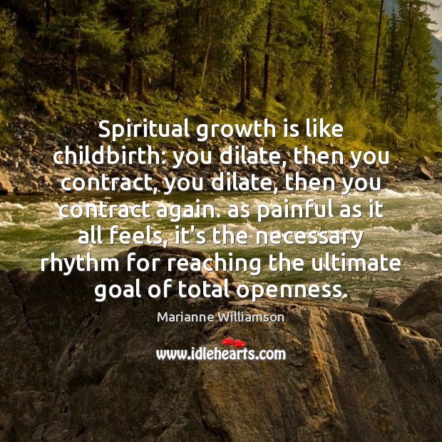 Spiritual growth is like childbirth: you dilate, then you contract, you dilate, Marianne Williamson Picture Quote