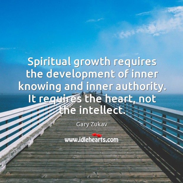 Spiritual growth requires the development of inner knowing and inner authority. It Gary Zukav Picture Quote
