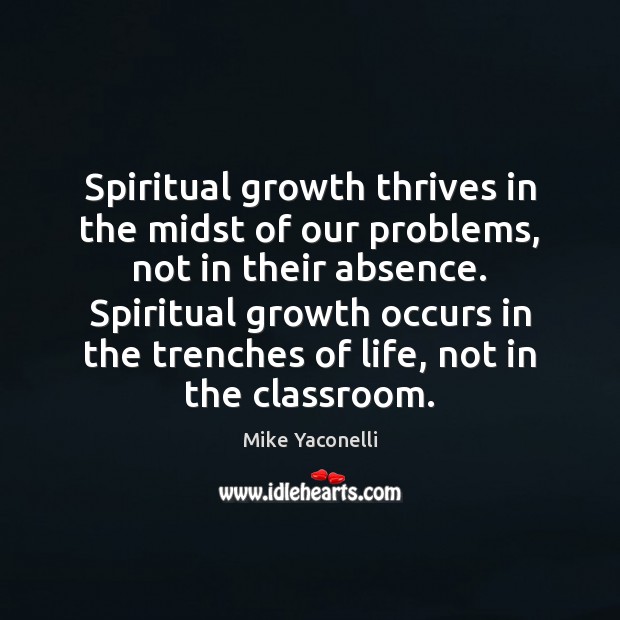 Spiritual growth thrives in the midst of our problems, not in their Mike Yaconelli Picture Quote