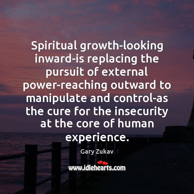 Spiritual growth-looking inward-is replacing the pursuit of external power-reaching outward to manipulate Gary Zukav Picture Quote