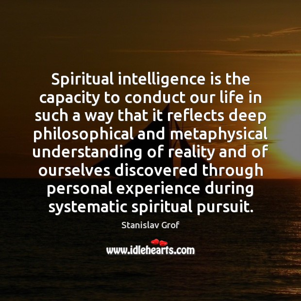 Spiritual intelligence is the capacity to conduct our life in such a Stanislav Grof Picture Quote
