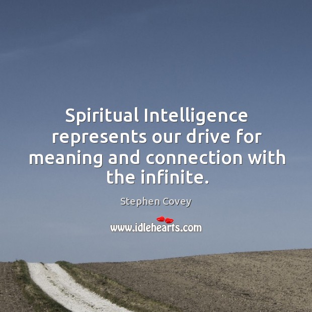 Spiritual Intelligence represents our drive for meaning and connection with the infinite. Stephen Covey Picture Quote