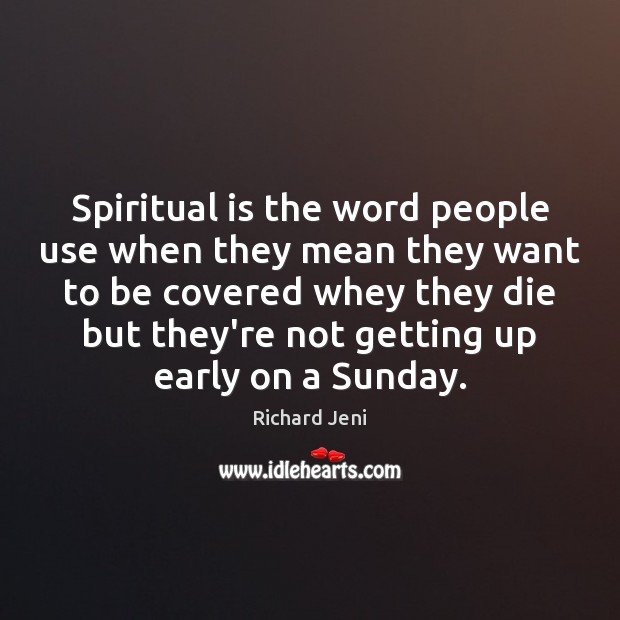 Spiritual is the word people use when they mean they want to Richard Jeni Picture Quote