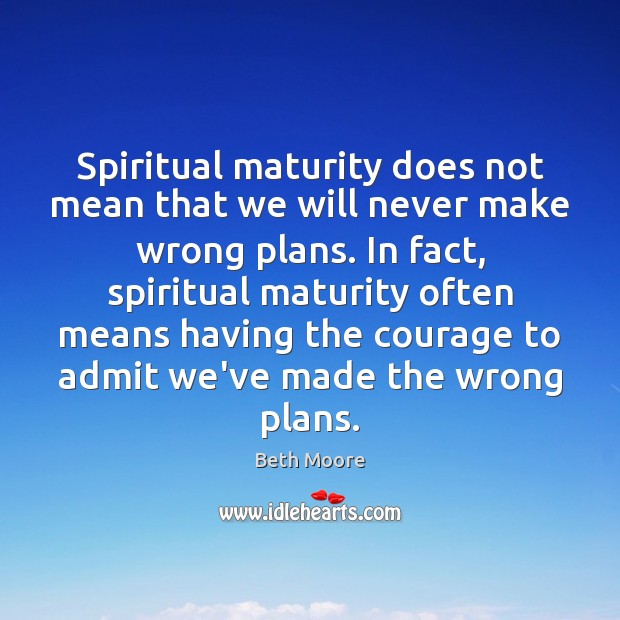 Spiritual maturity does not mean that we will never make wrong plans. Beth Moore Picture Quote