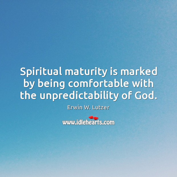 Spiritual maturity is marked by being comfortable with the unpredictability of God. Erwin W. Lutzer Picture Quote