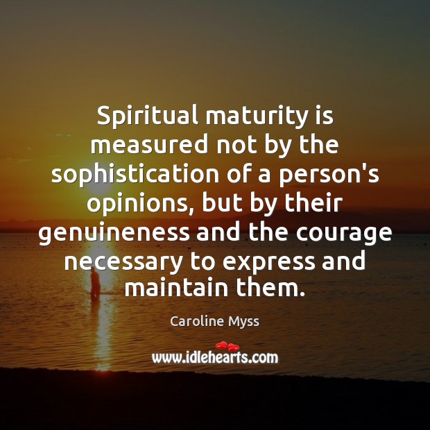 Spiritual maturity is measured not by the sophistication of a person’s opinions, Caroline Myss Picture Quote