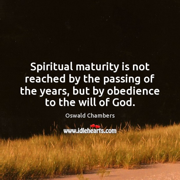 Spiritual maturity is not reached by the passing of the years, but Maturity Quotes Image