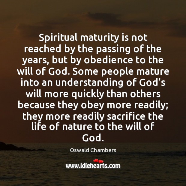 Spiritual maturity is not reached by the passing of the years, but Maturity Quotes Image