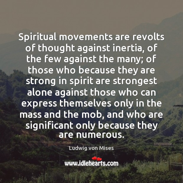 Spiritual movements are revolts of thought against inertia, of the few against Ludwig von Mises Picture Quote