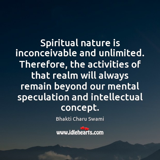 Spiritual nature is inconceivable and unlimited. Therefore, the activities of that realm Bhakti Charu Swami Picture Quote