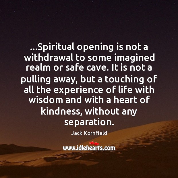 …Spiritual opening is not a withdrawal to some imagined realm or safe Jack Kornfield Picture Quote