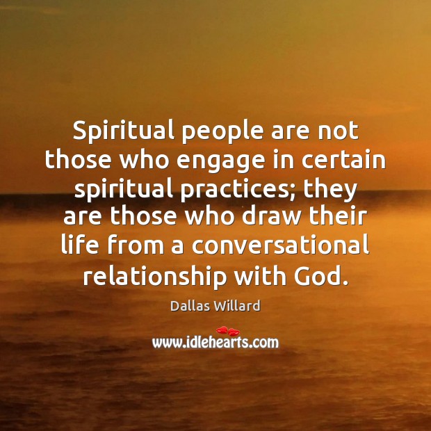 Spiritual people are not those who engage in certain spiritual practices; they Dallas Willard Picture Quote