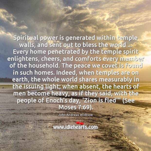 Spiritual power is generated within temple walls, and sent out to bless John Andreas Widtsoe Picture Quote