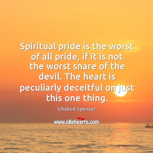 Spiritual pride is the worst of all pride, if it is not Ichabod Spencer Picture Quote