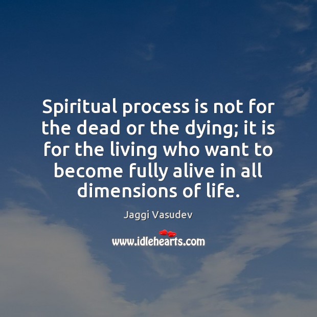 Spiritual process is not for the dead or the dying; it is Jaggi Vasudev Picture Quote