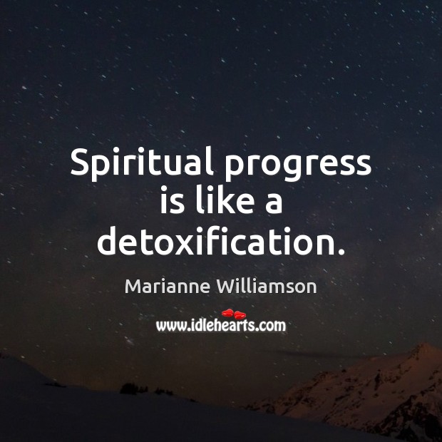Spiritual progress is like a detoxification. Marianne Williamson Picture Quote
