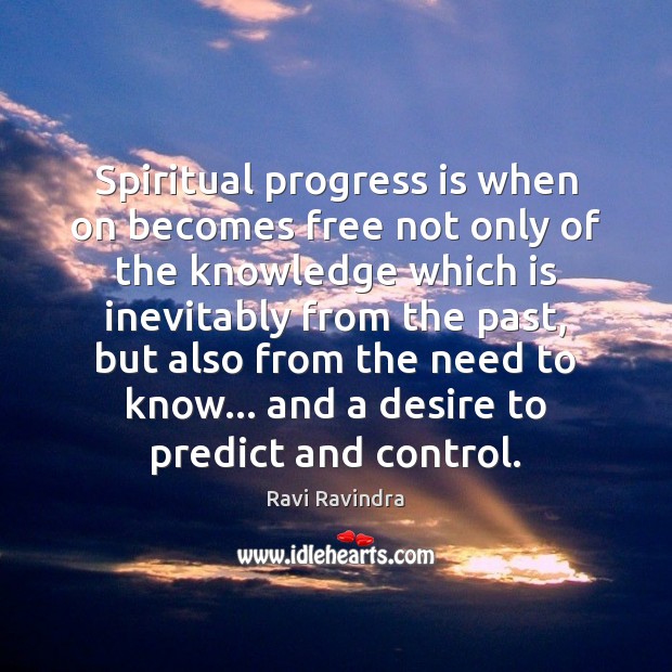 Spiritual progress is when on becomes free not only of the knowledge Ravi Ravindra Picture Quote