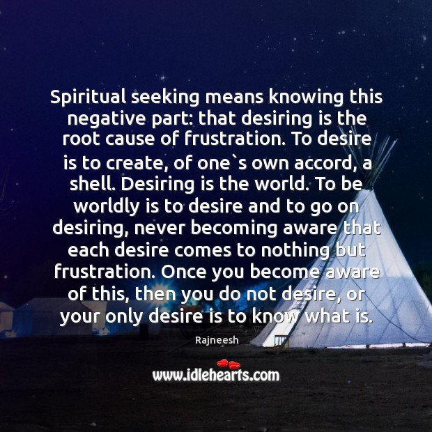 Spiritual seeking means knowing this negative part: that desiring is the root Image