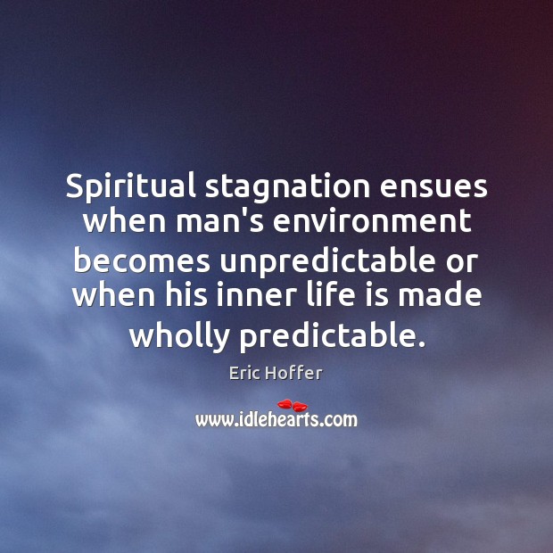 Spiritual stagnation ensues when man’s environment becomes unpredictable or when his inner Image