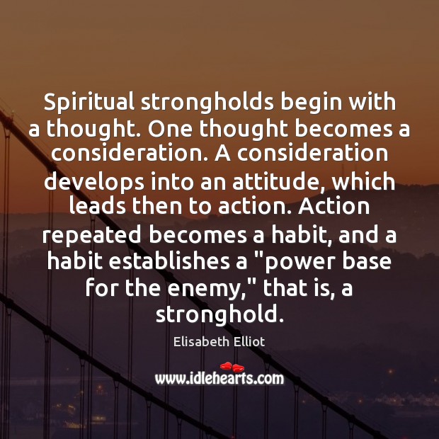Spiritual strongholds begin with a thought. One thought becomes a consideration. A Elisabeth Elliot Picture Quote