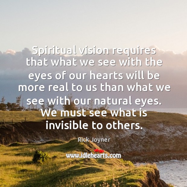 Spiritual vision requires that what we see with the eyes of our Rick Joyner Picture Quote