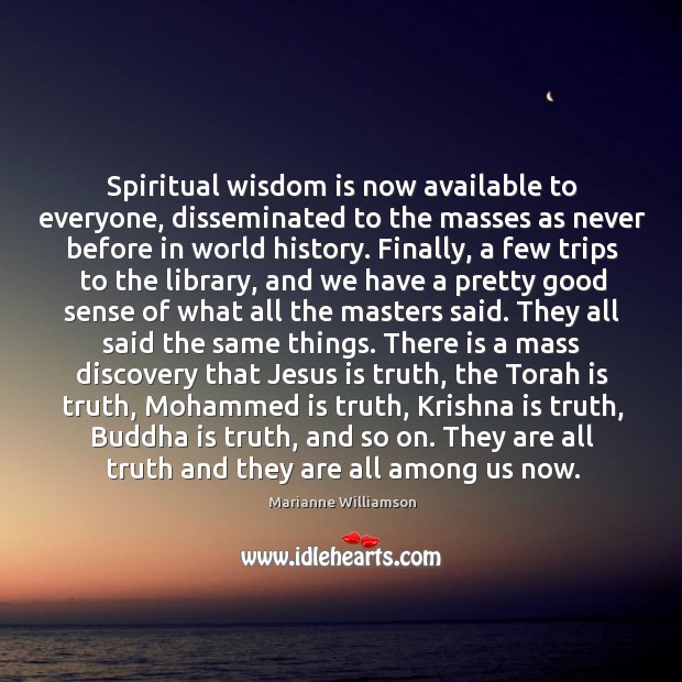 Spiritual wisdom is now available to everyone, disseminated to the masses as Marianne Williamson Picture Quote