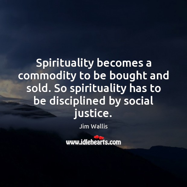 Spirituality becomes a commodity to be bought and sold. So spirituality has Jim Wallis Picture Quote