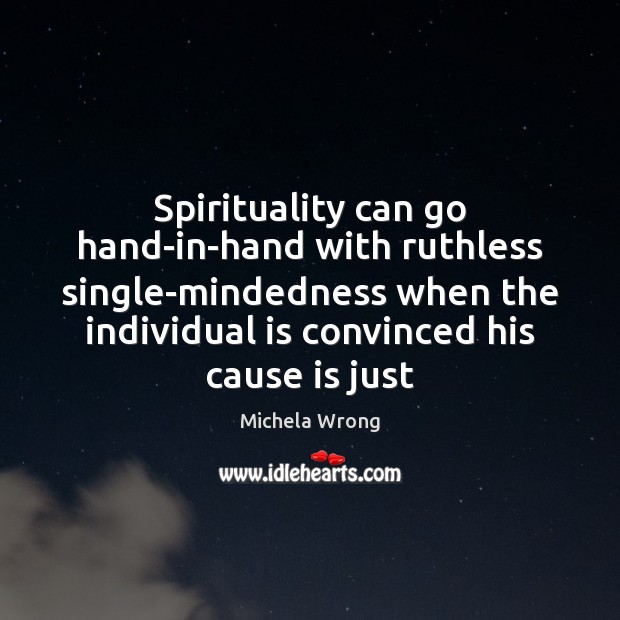 Spirituality can go hand-in-hand with ruthless single-mindedness when the individual is convinced Michela Wrong Picture Quote