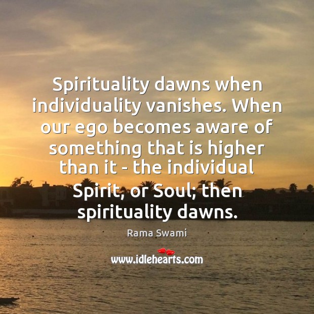 Spirituality dawns when individuality vanishes. When our ego becomes aware of something Image