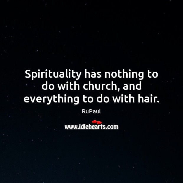 Spirituality has nothing to do with church, and everything to do with hair. RuPaul Picture Quote